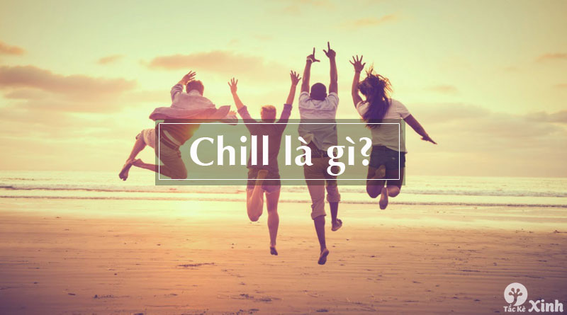 chill là gì